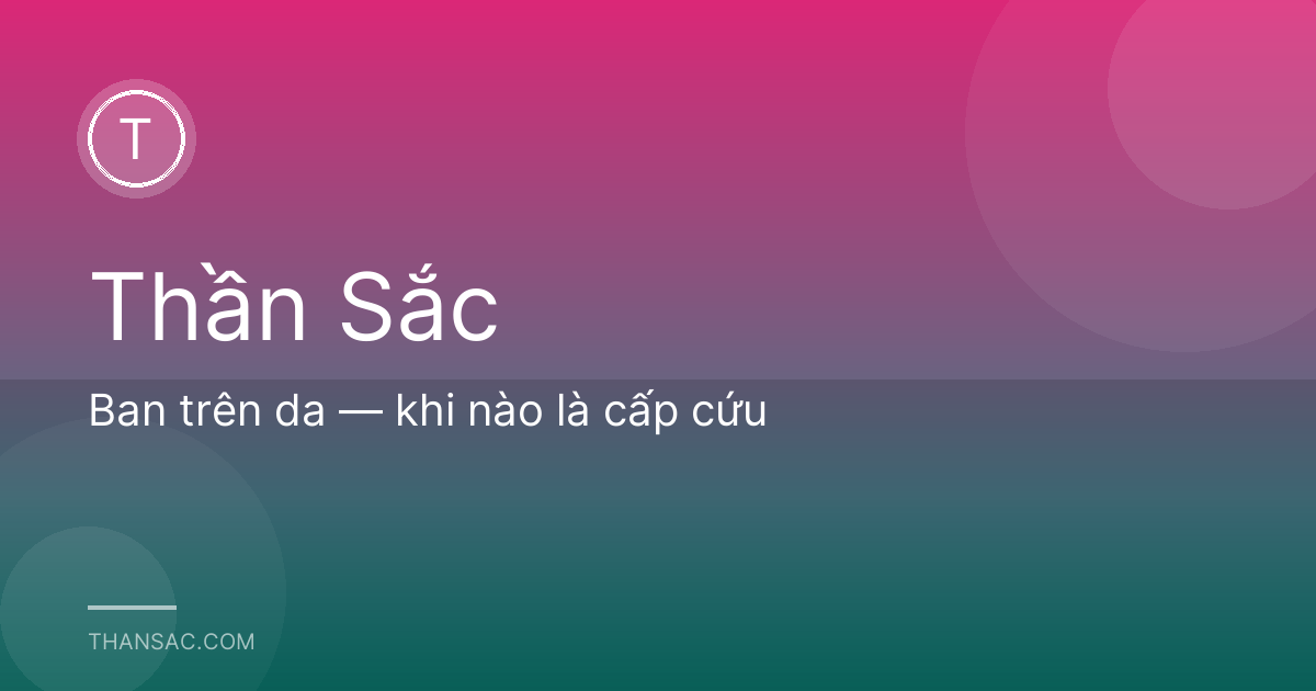 Ban trên da — khi nào là cấp cứu