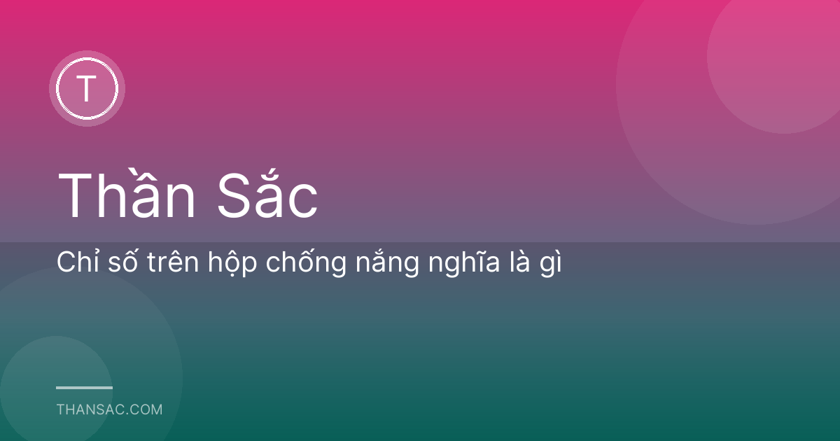 Chỉ số trên hộp chống nắng nghĩa là gì