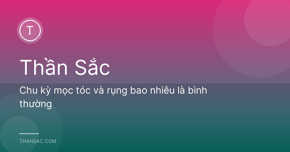 Chu kỳ mọc tóc và rụng bao nhiêu là bình thường