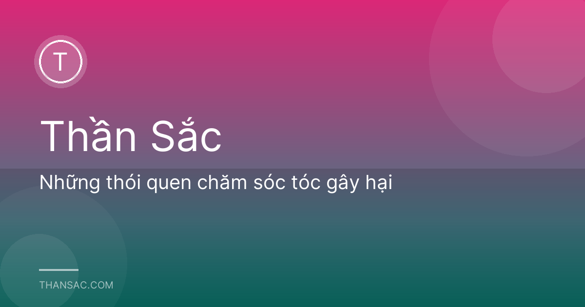 Những thói quen chăm sóc tóc gây hại