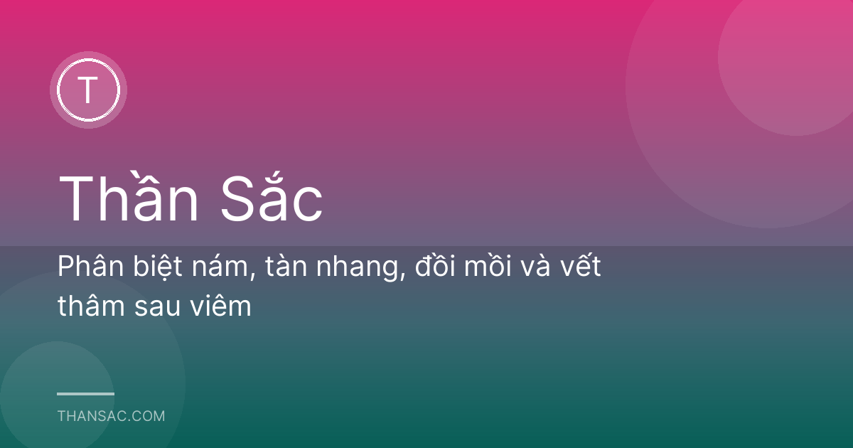 Phân biệt nám, tàn nhang, đồi mồi và vết thâm sau viêm