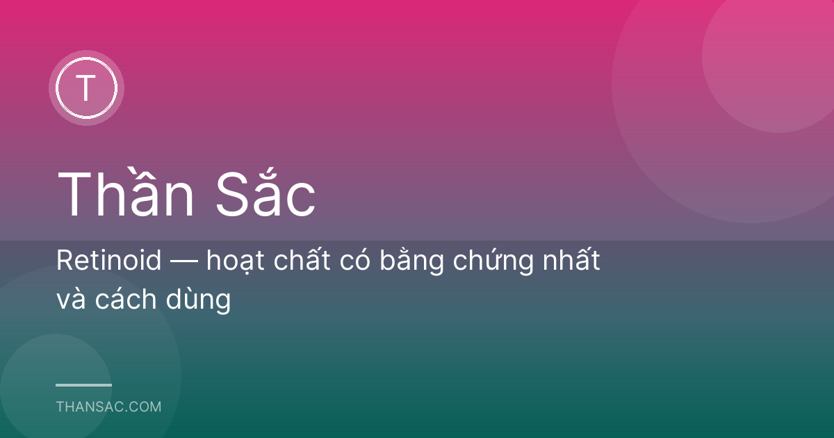 Retinoid — hoạt chất có bằng chứng nhất và cách dùng