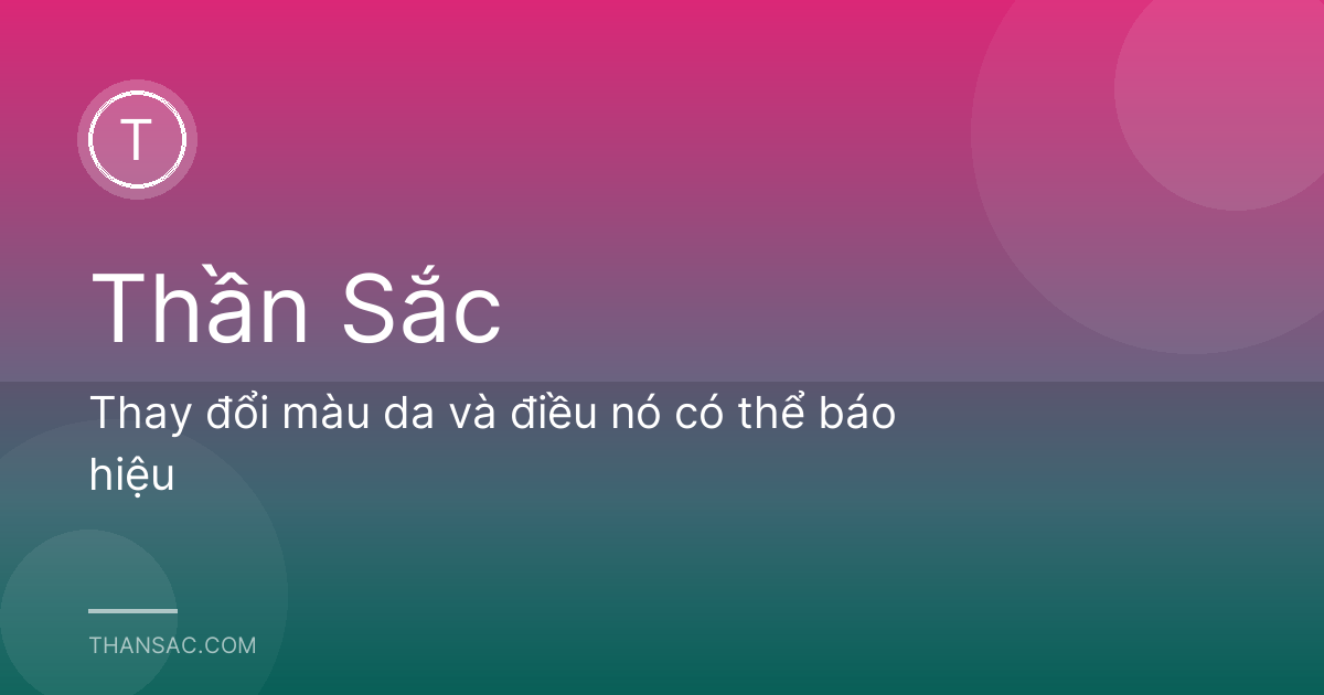 Thay đổi màu da và điều nó có thể báo hiệu