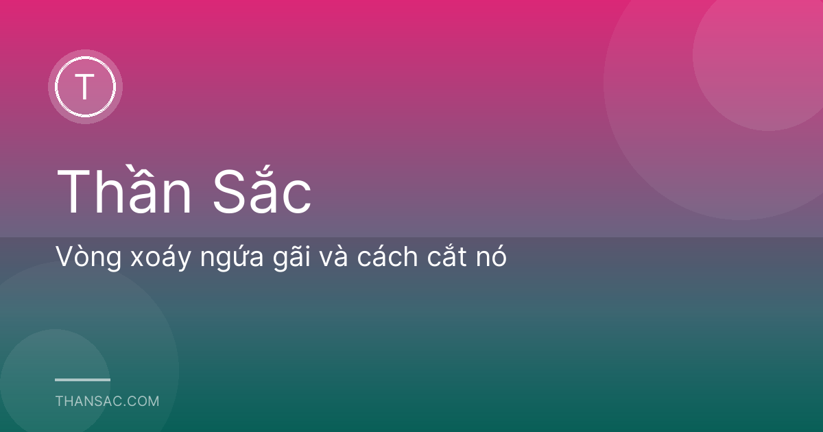 Vòng xoáy ngứa gãi và cách cắt nó